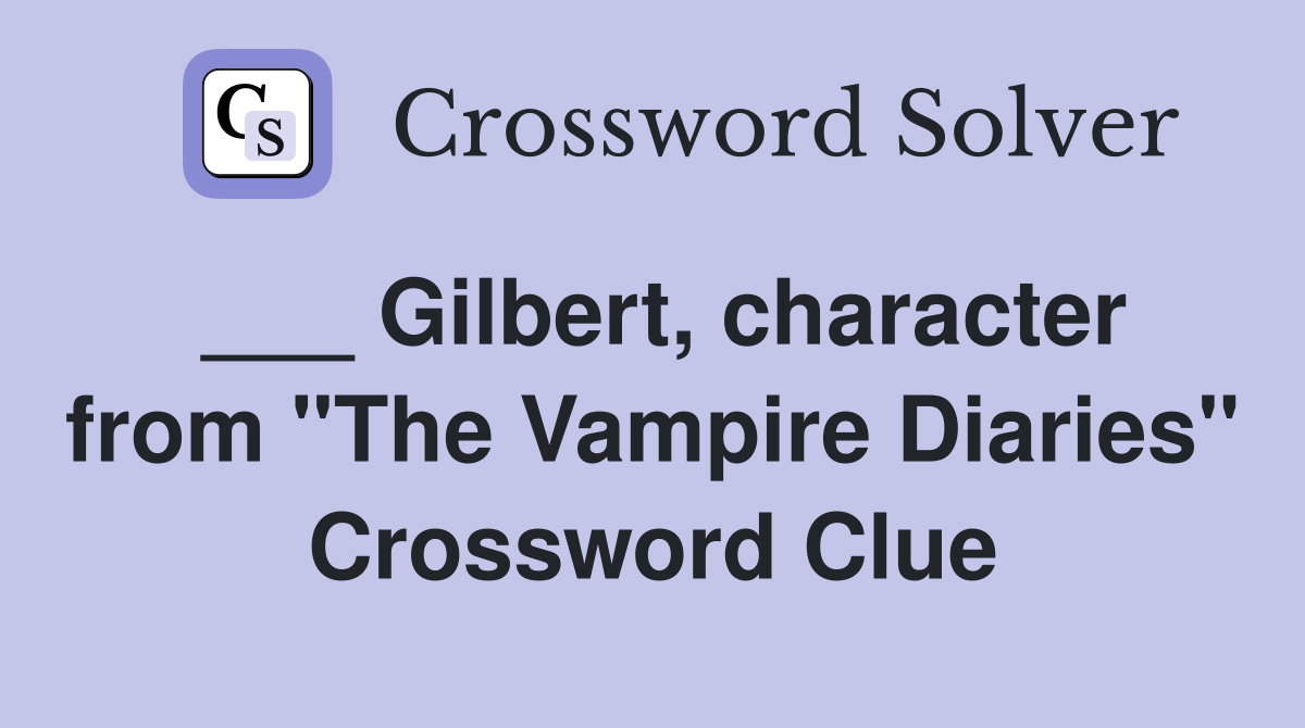 Gilbert, character from "The Vampire Diaries" Crossword Clue Answers